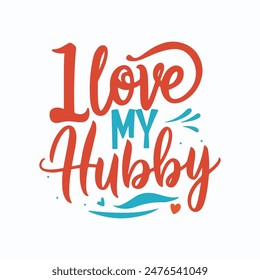 I love my hubby typography text lettering quotes, Ready to print on mug, t shirts, and all of print items.