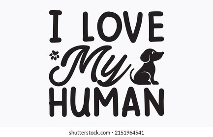 I love my human - Dog adoption handwritten lettering.Hand drawn positive background.Good for home décor, posters, banners, textile print, and gift design. vector eps 10