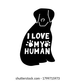 I Love My Human. Rottweiler Silhouette Dog Friendly Poster. Vector Hand Lettering. Black Ink Phrase On White Isolated Background For Posters, Stickers, Greeting Card Or T-shirt Print