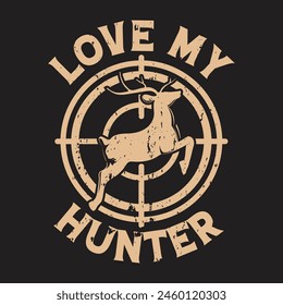 love my hunter hunting t-shirt design This design is perfect for t-shirts, posters, cards, mugs and more. vector in the form of eps and editable layers