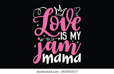 Love Is My Jam Mama - Happy Valentine's Day T-Shirt Design Template, Couple Valentine's Day Quotes, Illustration For Prints on t-shirts And Banners, Posters, Cards.
