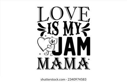  Love Is My Jam Mama - Valentines Day t shirt design Design, Calligraphy graphic design, Illustration for prints on t-shirts and bags, posters, cards, for Cutting Machine, Silhouette Cameo, Cricut.