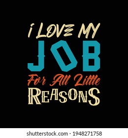 I love my job for all little reasons t shirt vector,love t shirt design 