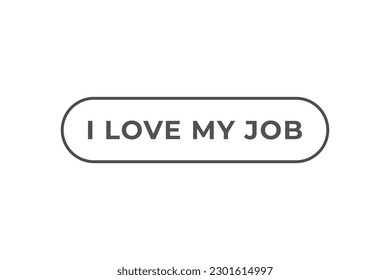 I love my job Button. Speech Bubble, Banner Label I love my job