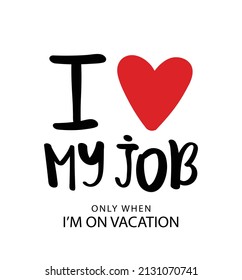 I love my job funny quote text vector illustration design for fashion graphics, prints, posters, cups, mugs, gifts etc