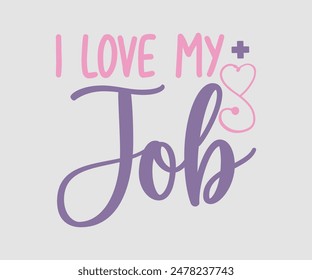 I Love My Job, Nurse t-shirt, Nursing, Vector, nurse practitioner t shirt design template