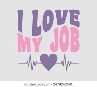 I Love My Job, Nurse t-shirt, Nursing, Vector, nurse practitioner t shirt design template