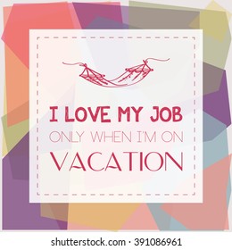 i love my job only when i'm on vacation, motivational badge
