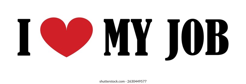 I love my job sign banner vector illustration isolated on white. Working job T shirt print stamp. Emotion I love occupation for a living emblem. 