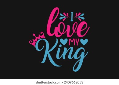 i love my king,  couple design, valentine's t shirt design