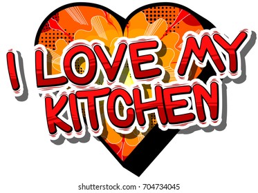 I Love My Kitchen - Comic book word on abstract background.
