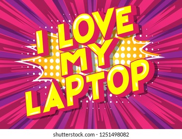 I Love My Laptop - Vector illustrated comic book style phrase.