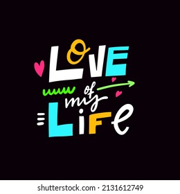 Love in my life. Hand drawn modern typography lettering phrase. Motivational text colorful on black background.