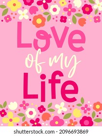 "Love of my life" typography design with floral border for greeting card, poster, postcard or banner. Valentine's day card design.