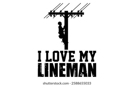 I Love My Lineman - Electric Lineman T Shirt Design, Hand drawn vintage illustration with lettering and decoration elements, prints for posters, banners, notebook covers with white background.