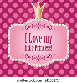 i love my little princess!  card for baby child, glamour girl and woman. realistic pearls frame with golden crown on cute bright pink purple polka dot background. vector illustration. 