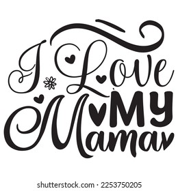 I Love My Mama - Mom Mama Mother's Day T-shirt And SVG Design, Mom Mama SVG Quotes Design, Vector EPS Editable Files, can you download this Design Bundle.