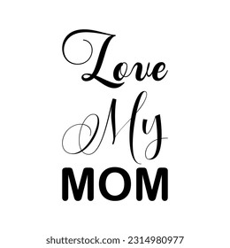 love my mom black lettering quote