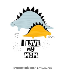 I love my mom. cartoon dinosaurs, hand drawing lettering, decoration elements. Colorful vector flat style illustration. design for cards, prints, posters, cover