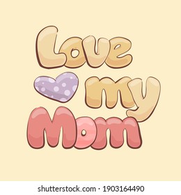 Love my mom - hand drawn lettering. Vector elements for greeting card, invitation, poster, T-shirt design, post card, video blog cover. Happy mothers day design elements.