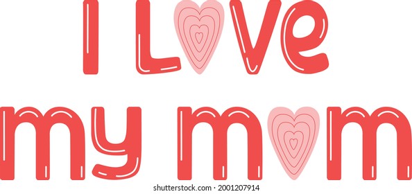 I love my mom hand drawn lettering. Cute design for greeting card. Vector illustration