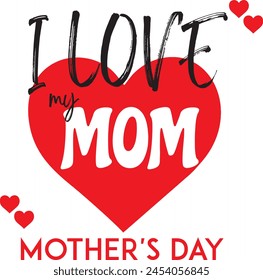 I LOVE MY MOM , Happy Mother's Day , Love You Mom, EPS VIctor File