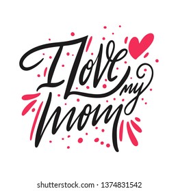 I love my Mom lettering. Hand drawn vector illustration. Isolated on white background. Design for poster, greeting card, photo album, banner.