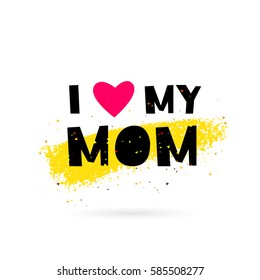 I love my mom. Lettering. Vector illustration on white background with gold color smear ink. Great holiday gift card.