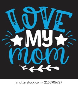 Love My Mom - Mom-Mother's Day T-shirt And SVG Design, Vector File, can you download.