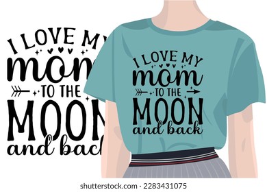  I Love My Mom to the Moon and Back mothers day quotes mom svg design with vector women t-shirt mockup for t-shirts, cards, frame artwork, phone cases, bags, mugs, stickers, tumblers, print, etc 