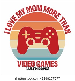 I Love My Mom More Than Video Games Just Kidding, Happy valentine shirt print template, 14 February typography design
