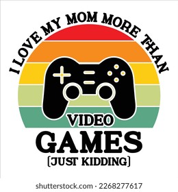 I Love My Mom More Than Video Games Just Kidding, Happy valentine shirt print template, 14 February typography design