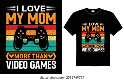 I love my mom more than video games, happy valentine t-shirt design. gaming t-shirt, typography, motivational quote, vector, template, gamer controller, love quote, best ever mom gift t-shirt design