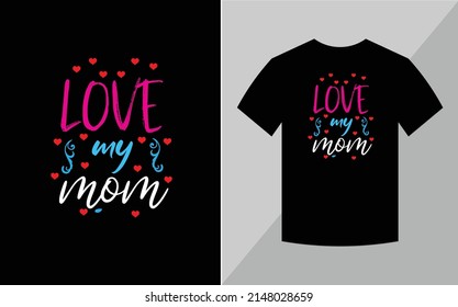Love my mom, Mother's day T-shirt design