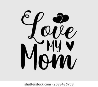 Love My Mom, Mom Quotes, Quotes about Mother, funny mom design, Mothers Day Design, Mother's day typographic t shirt design