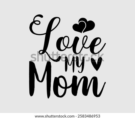 Love My Mom, Mom Quotes, Quotes about Mother, funny mom design, Mothers Day Design, Mother's day typographic t shirt design