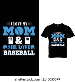 I Love My Mom She Love Baseball, Typography Baseball T-shirt Design.