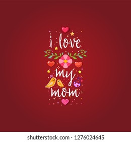 i love my mom. Slogan about love, suitable as a Valentine's Day postcard and template t shirt