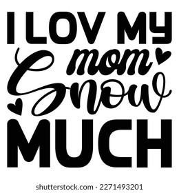 I love my mom snow much Mother's day shirt print template,  typography design for mom mommy mama daughter grandma girl women aunt mom life child best mom adorable shirt