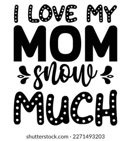 I love my mom snow much Mother's day shirt print template,  typography design for mom mommy mama daughter grandma girl women aunt mom life child best mom adorable shirt