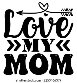 Love My Mom SVG  T shirt design Vector File