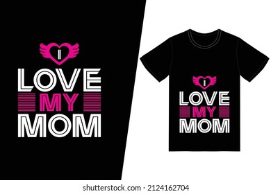 I love my mom t-shirt design. Happy mother’s day t-shirt design vector. For t-shirt print and other uses.