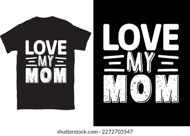 Love My Mom-Mother's Day typography t-shirt design vector template. You can use the design for posters, bags, mugs, labels, 
badges, etc. You can download this design.