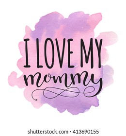 I love my mommy. Card for Mothers day with watercolor hearts stain background. Vector calligraphy lettering illustration quote