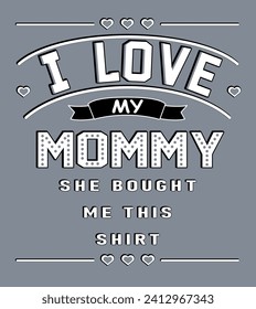 I love my mommy. She bought me this shirt. Print for t shirt. Vector illustration.