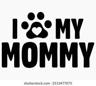 I Love My mommy Svg,Dogs Shirts,Dog Quotes Svg,Funny Svg,Dog Saying Svg,Dad And Mom Dog Svg,Cut File,Silhouette