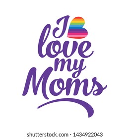 I love my Moms - LGBT pride slogan against homosexual discrimination. Modern calligraphy with rainbow colored characters. Good for scrap booking, posters, textiles, gifts, pride sets.