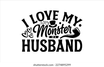 i love my monster of a husband- Father,s Day svg design, Handmade calligraphy vector illustration, typography t shirt for prints on bags, posters, cards Isolated on white background. EPS