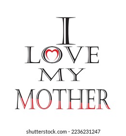 I love My Mother, t-sirt design.Creative vector Illustration