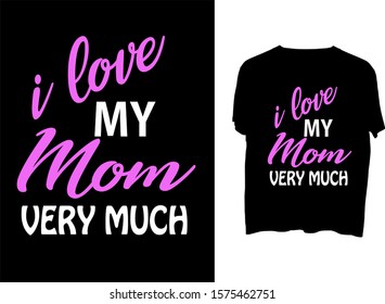 I love my mother very much - t shirt or mog design template 